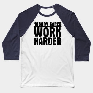 Nobody Cares Work Harder Baseball T-Shirt